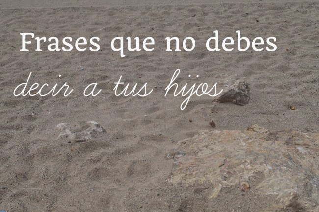 frases que no debes decir a tus hijos